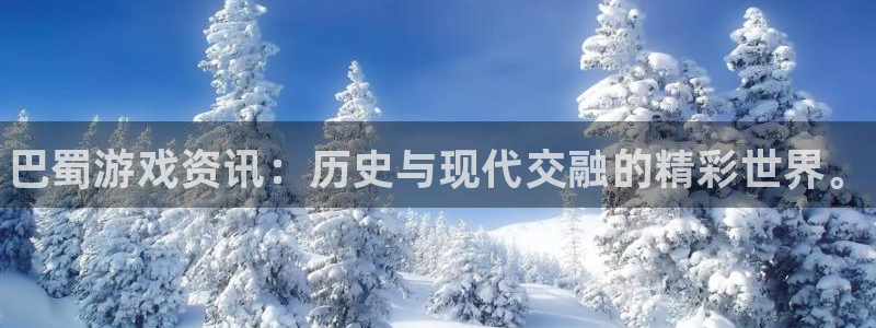 极悦娱乐开户测速：巴蜀游戏资讯：历史与现代交融的精彩世界。