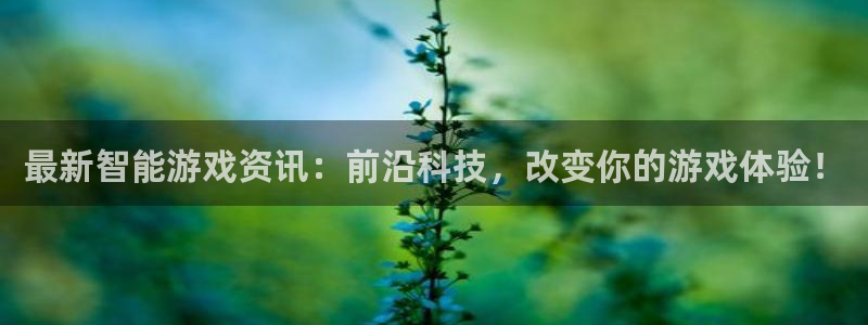 极悦娱乐直属：最新智能游戏资讯：前沿科技，改变你的游戏体验！