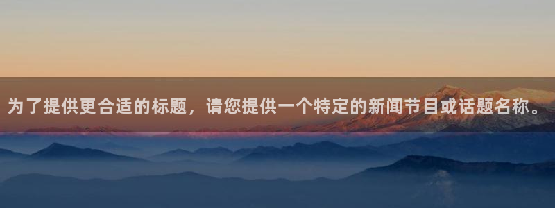 jrs直播吧nba直播雨燕：为了提供更合适的标题，请您提供一个特定的新闻节目或话题名称。