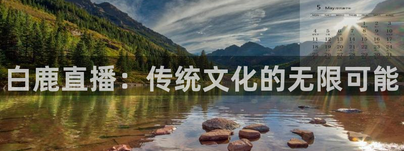 雨燕体育无插件高清直播cba：白鹿直播：传统文化的无限可能